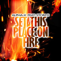 Alpha-X feat. STORM3 - Set This Place on Fire