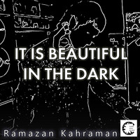 Ramazan Kahraman - It Is Beautiful in the Dark