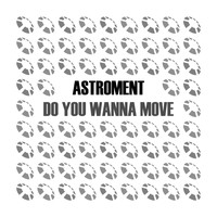 Astroment - Do You Wanna Move