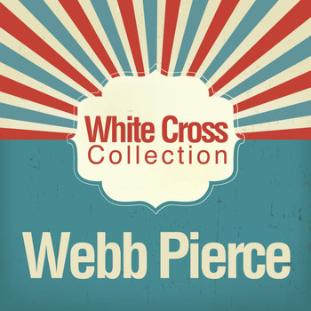Webb Pierce - White Cross Collection