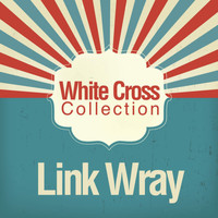 Link Wray - White Cross Collection