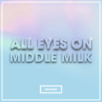 Middle Milk - All Eyes On Middle Milk