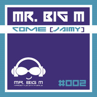 Mr. Big M - Come (Jaimy)