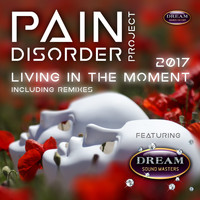 Pain Disorder Project Featuring Dream Sound Masters - Living In The Moment 2017