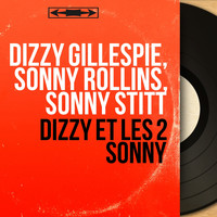 Dizzy Gillespie, Sonny Rollins, Sonny Stitt - Dizzy et les 2 Sonny (Remastered, Mono Version)