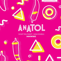 Anatol - What You Want / High Wheels