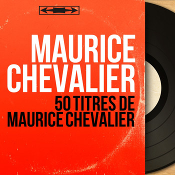 Maurice Chevalier - 50 titres de Maurice Chevalier (Mono Version)