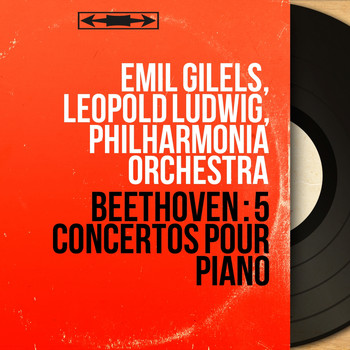 Emil Gilels, Leopold Ludwig, Philharmonia Orchestra - Beethoven : 5 Concertos pour piano (Mono Version)