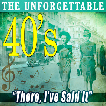 Various Artists - There I've Said It: The Unforgettable 40s