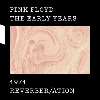 Pink Floyd - The Early Years 1971 REVERBER/ATION