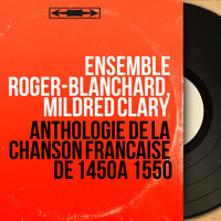 Ensemble Roger-Blanchard, Mildred Clary - Anthologie de la chanson française de 1450 à 1550 (Mono Version)