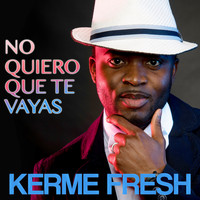 Kerme Fresh - No Quiero Que Te Vayas