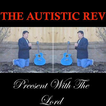 The Autistic Rev - Present With the Lord