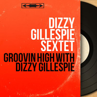 Dizzy Gillespie Sextet - Groovin High With Dizzy Gillespie (Mono Version)
