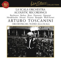 Arturo Toscanini - La Scala Orchestra Recordings: Beethoven - Berlioz - Bizet - Donizetti - Massenet - Mendelssohn - Mozart - Pizzetti - Respighi - Wolf-Ferrari