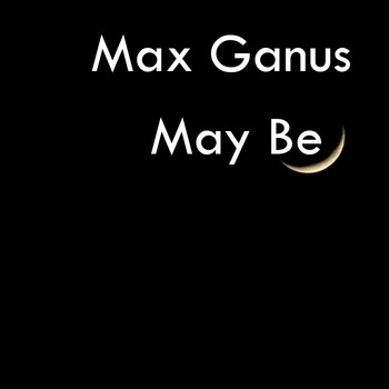 Max Ganus - May Be