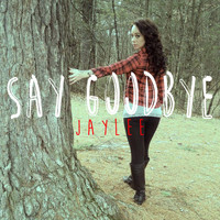 Jaylee - Say Goodbye