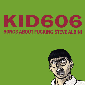 Kid 606 - Songs About Fucking Steve Albini