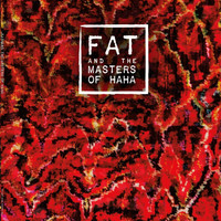 Fat - FAT and the Masters of Haha