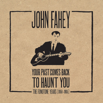 John Fahey - Your Past Comes Back To Haunt You: The Fonotone Years [1958-1965]