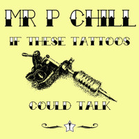 Mr. P Chill - If These Tattoos Could Talk