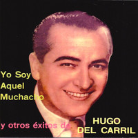 Hugo del Carril - Yo Soy Aquel Muchacho y Otros Éxitos de Hugo del Carril