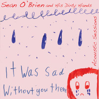 Sean O'Brien and His Dirty Hands - It Was Sad Without You There (Acoustic Sessions)
