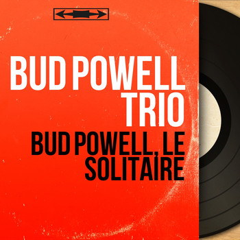 Bud Powell Trio - Bud Powell, le solitaire (Mono Version)
