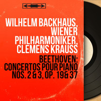Wilhelm Backhaus, Wiener Philharmoniker, Clemens Krauss - Beethoven: Concertos pour piano Nos. 2 & 3, Op. 19 & 37 (Mono Version)