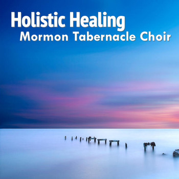 Mormon Tabernacle Choir - Holistic Healing