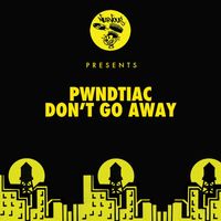 PWNDTIAC - Don't Go Away