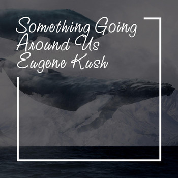 Eugene Kush - Something Going Around Us