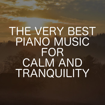 Relaxing Chill Out Music - The Very Best Piano Music For Calm And Tranquility
