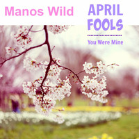 Manos Wild - April Fools / You Were Mine
