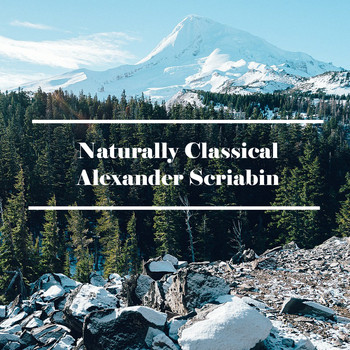 Alexander Scriabin - Naturally Classical Alexander Scriabin