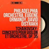 Philadelphia Orchestra, Eugene Ormandy, David Oistrakh - Tchaikovsky: Concerto pour violon et orchestre, Op. 35 (Stereo Version)