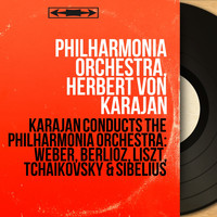 Philharmonia Orchestra, Herbert von Karajan - Karajan Conducts the Philharmonia Orchestra: Weber, Berlioz, Liszt, Tchaikovsky & Sibelius (Stereo Version)