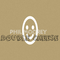 Phil Moorey - Double Cheese