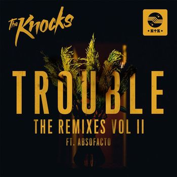 The Knocks - TROUBLE (feat. Absofacto) (The Remixes Part II)