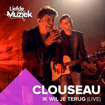Clouseau - Ik Wil Je Terug (Uit Liefde Voor Muziek) (Live)