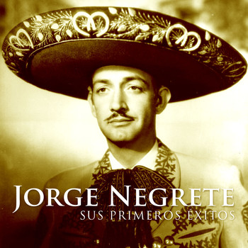 Jorge Negrete - Jorge Negrete. Sus Primeros Éxitos