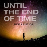 Bob Lane DJ - Until the End of Time