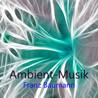 Franz Baumann - Ambient-Musik