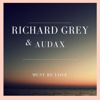 Richard Grey & Audax - Must Be Love