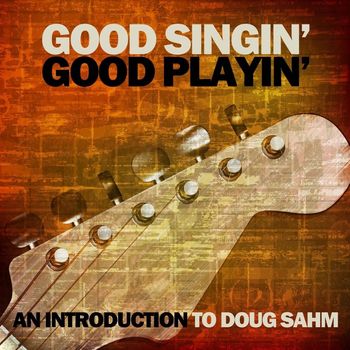 Doug Sahm - Good Singin' Good Playin': An Introduction to Doug Sahm