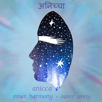 Anicca - Inner Harmony / Outer Unity