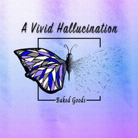 Baked Goods - A Vivid Hallucination