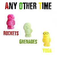 Any Other Time - Rockets, Grenades, Yoga