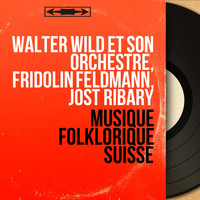 Walter Wild et son orchestre, Fridolin Feldmann, Jost Ribary - Musique folklorique suisse (Mono version)