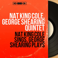 Nat King Cole, George Shearing Quintet - Nat King Cole Sings, George Shearing Plays (Remastered, Stereo Version)